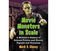 Movie Monsters in Scale: A Modeler's Gallery of Science Fiction and Horror Figures and Dioramas