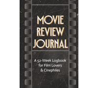 Movie Review Journal: A 52-Week Logbook for Film Lovers & Cinephiles: Track, Rate, and Reflect on Your Movie Watching Experience
