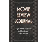 Movie Review Journal: A 52-Week Logbook for Film Lovers & Cinephiles: Track, Rate, and Reflect on Your Movie Watching Experience