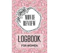 Movie Review Logbook For Women: Pretty Awesome & Cool Journal For Every Woman Who Loves Watching & Logging The Most Important Events. Gift Idea For Every Movie Watching Fan.