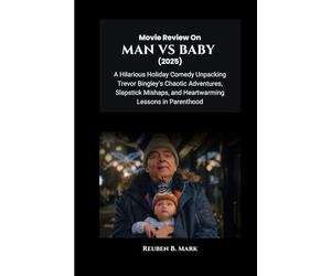 Movie Review on Man vs Baby (2025): A Hilarious Holiday Comedy Unpacking Trevor Bingley’s Chaotic Adventures, Slapstick Mishaps, and Heartwarming Lessons in Parenthood
