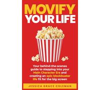 Movify Your Life: Your behind-the-scenes guide to stepping into your Main Character Era and creating an epic blockbuster life fit for the big screen