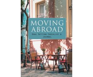 Moving Abroad Goal Setting Checklist & Journal: 6x9 -26 Weeks Planner - Set and track your goal to move abroad with planner, journal pages, checklists and helpful resources