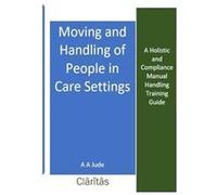 Moving and Handling of People in Care Settings A Holistic and Compliance Manual Handling Training Guide - A A Jude - Amazon Digital Services LLC KDP - Liv A A JudeA A Jude (Auteur)
