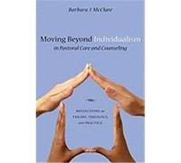 Moving Beyond Individualism in Pastoral Care and Counseling: Reflections on Theory, Theology, and Practice McClure, Barbara J. (Auteur)