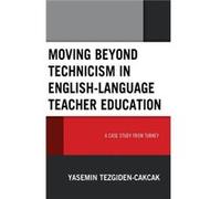 Moving beyond Technicism in EnglishLanguage Teacher Education by Yasemin Tezgiden Cakcak Unknown (Auteur)