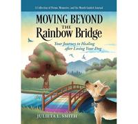 Moving Beyond The Rainbow Bridge: Your Journey To Healing After Losing Your Dog