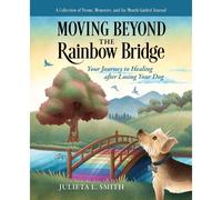 Moving Beyond The Rainbow Bridge: Your Journey To Healing After Losing Your Dog