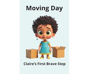 Moving Day: Claire’s First Brave Step: A Story About Moving to a New Home, Courage, and Overcoming Fear for Kids Ages 4-8