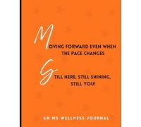 Moving forward even when the pace changes. Still here, still shining, still you!: An MS Wellness Journal