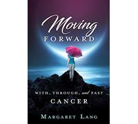 Moving Forward: With, Through, And Past Cancer