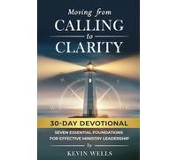 Moving from Calling to Clarity - 30 Day Devotional: Seven Essential Foundations For Effective Ministry Leadership
