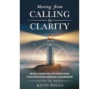 Moving from Calling to Clarity: Seven Essential Foundations for Effective Ministry Leadership