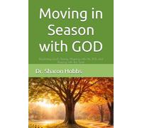 Moving in Season with GOD: Discerning God’s Timing, Aligning with His Will, and Flowing with the Spirit