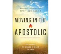 Moving in the Apostolic How to Bring the Kingdom of Heaven to Earth by C. Wagner John Eckhardt, C Wagner (Auteur)