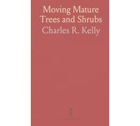 Moving Mature Trees and Shrubs: Practical, field-tested methods for ball and hedge transplanting from planning to aftercare