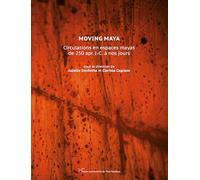 Moving Maya: Circulations en espaces mayas de 250 apr. J.-C. à nos jours