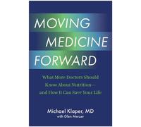 Moving Medicine Forward What More Doctors Should Know About Nutrition-and How It Can Save Your Life - Michael Klaper MD - BenBella Books - ebook (ePub) - Livre