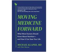 Moving Medicine Forward: What More Doctors Should Know About Nutrition-and How It Can Save Your Life