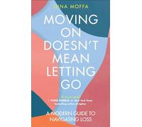 Moving On Doesn't Mean Letting Go: A Modern Guide to Navigating Loss