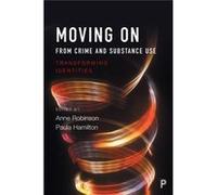 Moving On From Crime And Substance Use: Transforming Identities (Paperback) Anne Robinson, Paula Hamilton (Auteur)