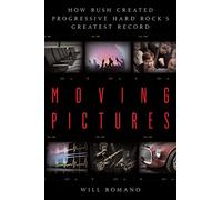 Moving Pictures: How Rush Created Progressive Hard Rock’s Greatest Record