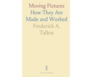 Moving Pictures: How They Are Made and Worked