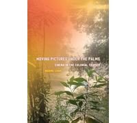 Moving Pictures Under the Palms: Cinema in the Colonial Tropics