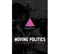 Moving Politics Moving Politics Moving Politics: Emotion And Act Up's Fight Against Aids Emotion And Act Up's Fight Against Aids Emotion And Act Up's
