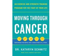 Moving Through Cancer: An Exercise and Strength-Training Program for the Fight of Your Life - Empowers Patients and Caregivers in 5 Steps