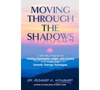 Moving Through the Shadows: A Self-Help Program for Healing Depression, Anxiety, and Anger in 8 Weeks with Somatic Therapy Techniques