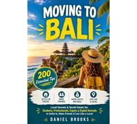 Moving to Bali: 200 Essential Tips, Local Secrets & Social Hacks for Students, Professionals, Expats & Digital Nomads to Settle In, Make Friends & Live Like a Local