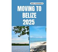 MOVING TO BELIZE 2025: Unlocking the Secrets to Life, Work, and Adventure in Belize’s Tropical Paradise
