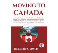 Moving to Canada: A Complete Beginner-Friendly Relocation Guide with Step-by-Step Checklists, Immigration Insights, Housing and Job Tips, Healthcare ... Your New Life Smoothly and With Confidence