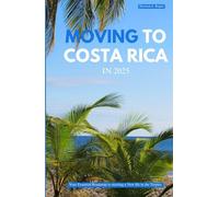 MOVING TO COSTA RICA IN 2025: Your Essential Roadmap to Starting a New Life in the Tropics
