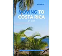 MOVING TO COSTA RICA IN 2025: Your Essential Roadmap to Starting a New Life in the Tropics