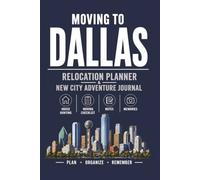 Moving to Dallas: Relocation Planner & New City Adventure Journal: Blank Lined Notebook for Planning, Notes, and Memories During Your Move to Dallas, Texas