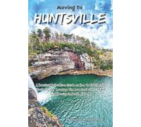 Moving to Huntsville: A Practical Relocation Guide on How to Settle into “Rocket City,” Leverage the Low Cost of Living and Find Housing in North Alabama.