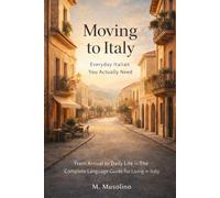 Moving to Italy: Everyday Italian You Actually Need: From Arrival to Daily Life - The Complete Language Guide for Living in Italy