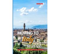 MOVING TO ITALY IN 2026: Insights, Opportunities, and Everyday Life in the Land of History and Elegance