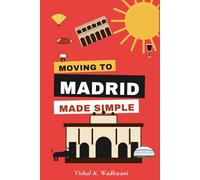 Moving to Madrid made simple: The holistic and practical guide to ensure moving to the MADRID is made easy
