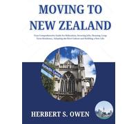 Moving to New Zealand: Your Comprehensive Guide for Relocation, Securing Jobs, Housing, Long-Term Residency, Adopting the Kiwi Culture and Building a New Life.