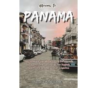 Moving To PANAMA: The Complete Handbook to the Pensionado Discounts, The Territorial Tax System, Healthcare, and Relocation Logistics