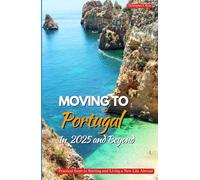 MOVING TO PORTUGAL IN 2025 AND BEYOND: Practical Steps to Starting and Living a New Life Abroad
