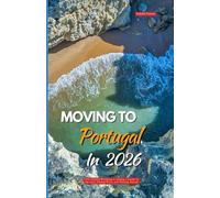 MOVING TO PORTUGAL IN 2026: Your Essential Roadmap to Starting a New Life by the Coast, Finding Work, and Thriving Abroad