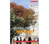MOVING TO PORTUGAL MADE EASY: Your Step-by-Step Guide to Starting a New Life Abroad