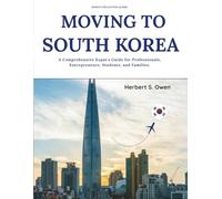 Moving to South Korea: A Comprehensive Expat's Guide for Professionals, Entrepreneurs, Students, and Families.