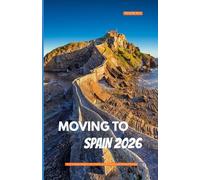 MOVING TO SPAIN 2026: Your Ultimate Guide to Life, Culture, and Adventure in the Iberian Peninsula