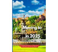 MOVING TO SPAIN IN 2025: A Complete Roadmap to Settling Down, Living Well, and Thriving Abroad