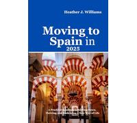 MOVING TO SPAIN IN 2025: A Practical Roadmap to Settling Down, Thriving, and Embracing a New Way of Life